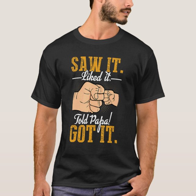Saw It Liked It Told Papa Got It Boys Girls T-Shirt (Front)