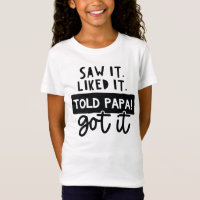 Saw It. Liked It. Told Papa! Got It Funny Quote 
