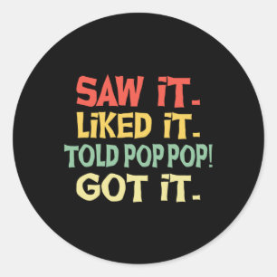Saw It Liked It Told Pop Pop Got It Funny Fathers Classic Round Sticker