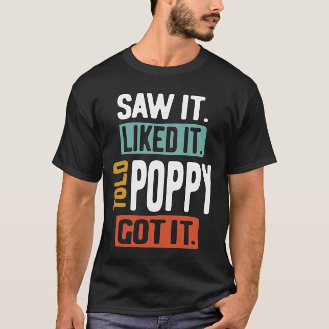 Saw It Liked It Told Poppy Got It Funny Boys Girls T-Shirt (Front)