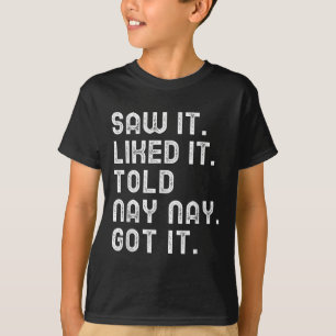 Saw It Liked Told Nay-nay Got Funny Boys Girls Kid T-Shirt