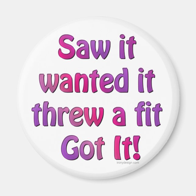 Saw It Wanted It Threw a Fit Got it Magnet (Front)
