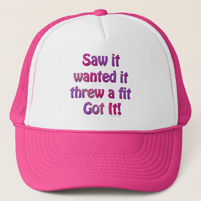 Saw It Wanted It Threw a Fit Got it Trucker Hat (Front)