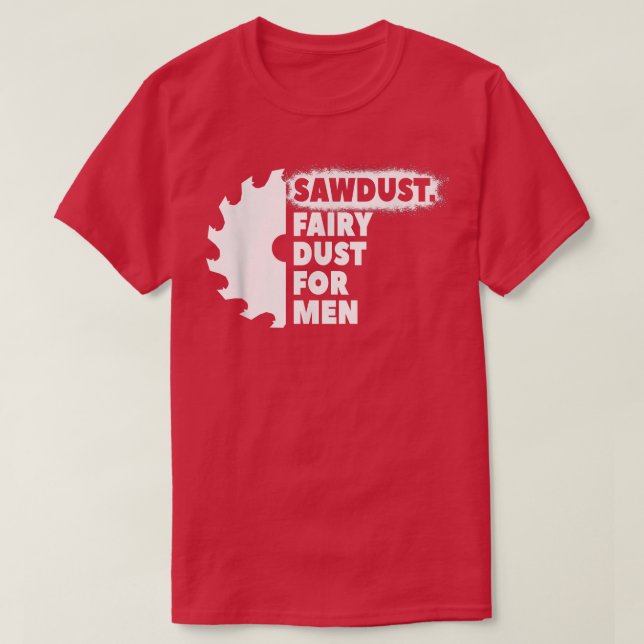 Sawdust Fairy Dust For Men for Craftsmen Carpenter T-Shirt (Design Front)