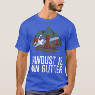 Sawdust Is Man Glitter 1 T-Shirt