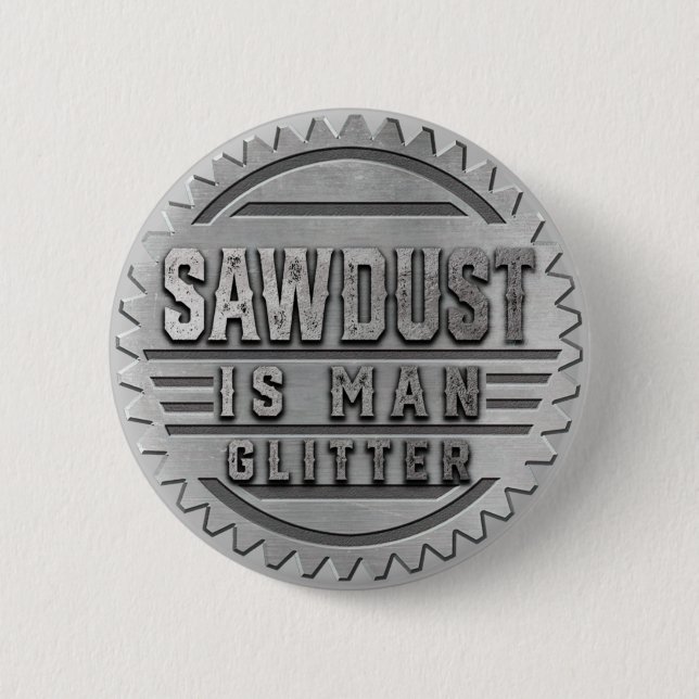 Sawdust is Man Glitter 6 Cm Round Badge (Front)