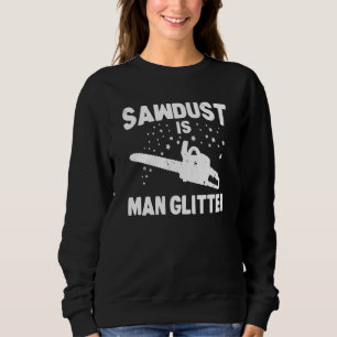Sawdust Is Man Glitter Chainsaw Wood Working Saw D Sweatshirt