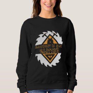 Sawdust Is Man Glitter Chainsaw Wood Working Saw D Sweatshirt