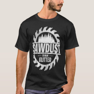 Sawdust is Man Glitter Circular Saw Woodworking Wo T-Shirt