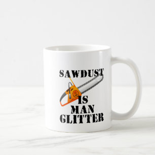 Sawdust Is Man Glitter Coffee Mug