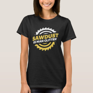 Sawdust Is Man Glitter craftsman lumberjack T-Shir T-Shirt