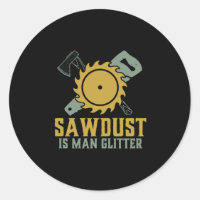Sawdust Is Man Glitter Funny Carpenter Handyman
