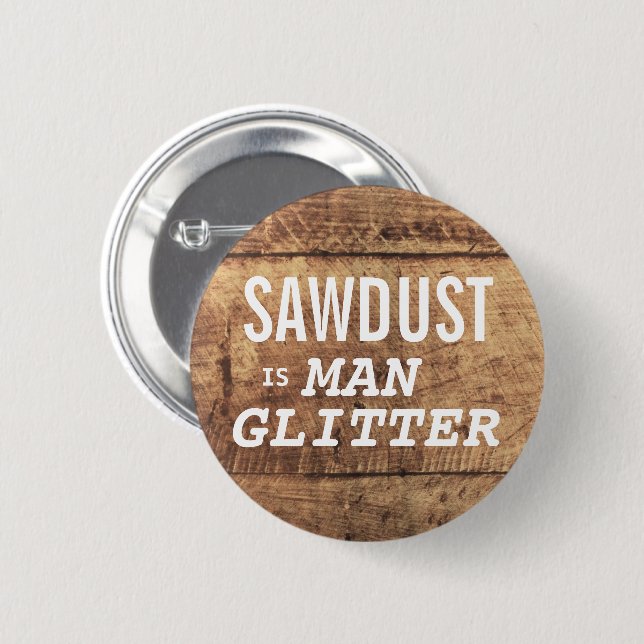 SAWDUST IS MAN GLITTER Funny Expression For Men 6 Cm Round Badge (Front & Back)