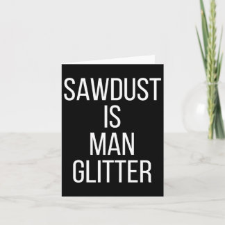 Sawdust Is Man Glitter Funny Mens Dad  Card