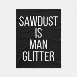 Sawdust Is Man Glitter Funny Mens Dad Fleece Blanket