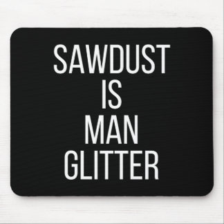 Sawdust Is Man Glitter Funny Mens Dad  Mouse Mat