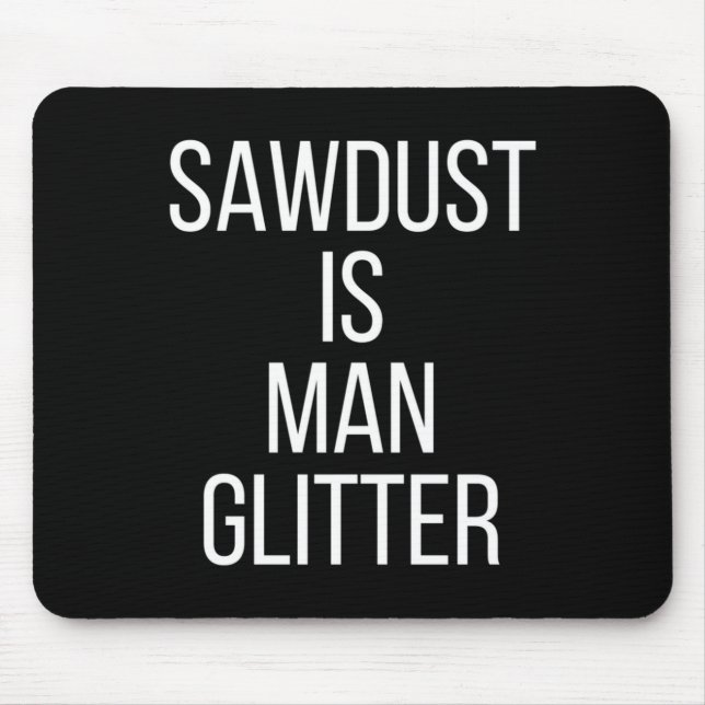 Sawdust Is Man Glitter Funny Mens Dad  Mouse Mat (Front)