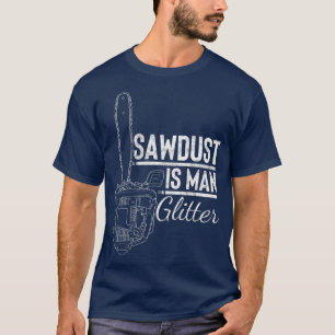 Sawdust Is Man Glitter Funny Woodworking Humour Gi T-Shirt