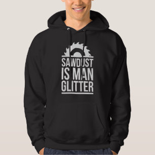 Sawdust Is Man Glitter Hoodie