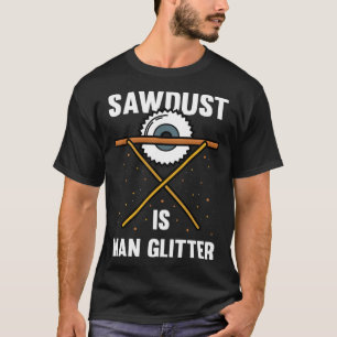 Sawdust Is Man Glitter Lumberjack Carpenter For A T-Shirt