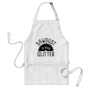Sawdust Is Man Glitter Standard Apron