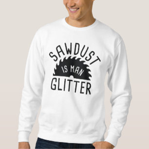 Sawdust Is Man Glitter Sweatshirt