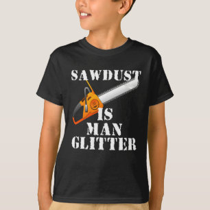 Sawdust Is Man Glitter T-Shirt
