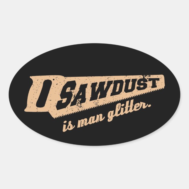 Sawdust is Man Glitter Woodworking humour Oval Sticker (Front)
