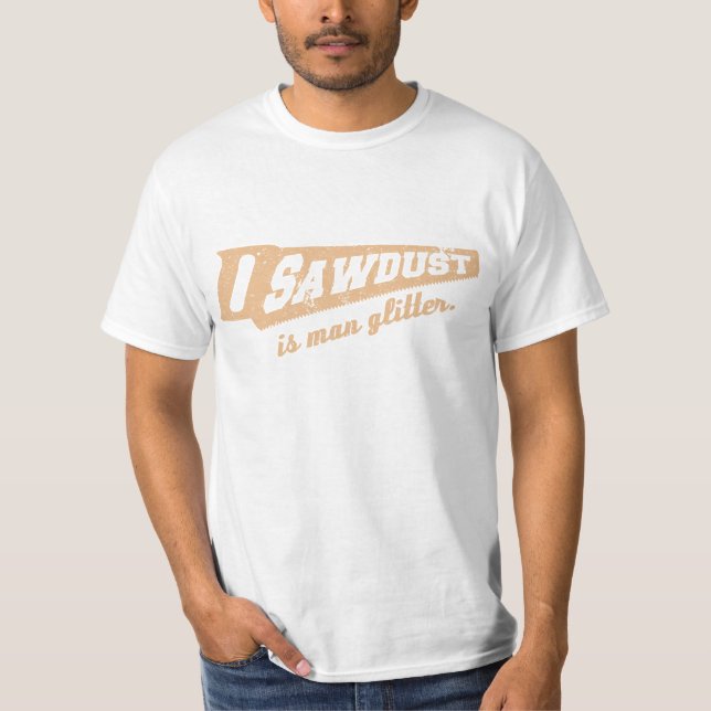Sawdust is Man Glitter Woodworking Humour T-Shirt (Front)