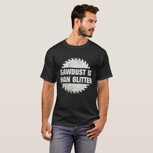 Sawdust Is Man Glitter Woodworking T-Shirt (Front Full)