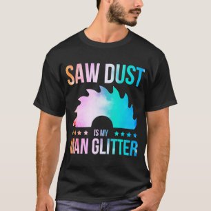 Sawdust Is My Glitter Carpenter Woodworking Saw Wa T-Shirt