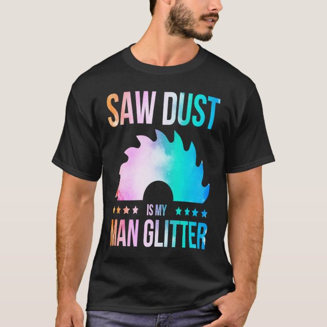 Sawdust Is My Glitter Carpenter Woodworking Saw Wa T-Shirt (Front)