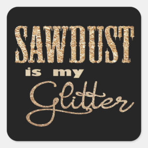 Sawdust is My Glitter Feminine Woodworking Square Sticker
