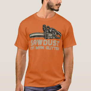 Sawdust Its Man Glitter Funny Lumberjack T-Shirt
