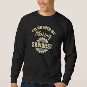 Sawdust Woodworker Carpenter Craftsman Circular Sa Sweatshirt