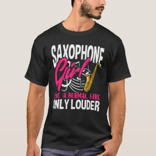Saxophone Girl Like A Normal Girl Only Louder Sax T-Shirt
