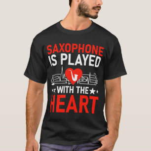 Saxophone Is Played With The Heart I Saxophone T-Shirt