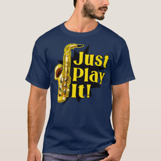 Saxophone just play it T-Shirt