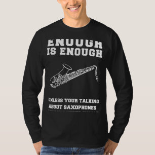 Saxophone Serenade! Enough is Enough Saxophones Te T-Shirt