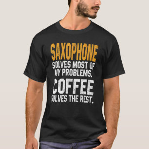 Saxophone Solves My Problems Coffee Brass Musical T-Shirt