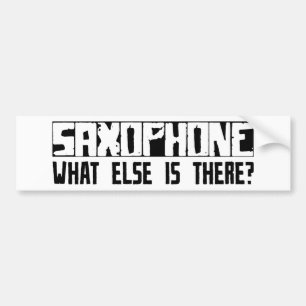 Saxophone What Else Is There? Bumper Sticker