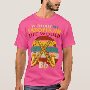Saxophonist Without My Saxophone Life Would Bd Jaz T-Shirt
