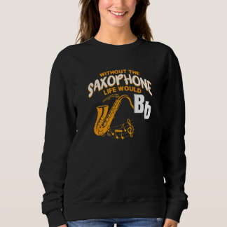 Saxophonist Without The Saxophone Life Would Bb Sweatshirt