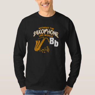 Saxophonist Without The Saxophone Life Would Bb T-Shirt