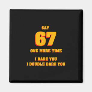 Say 67 I Dare You Funny Anti-meme Fed Up Parents T Magnet