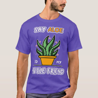 Say Aloe To My Little Friend Funny Gardening Class T-Shirt