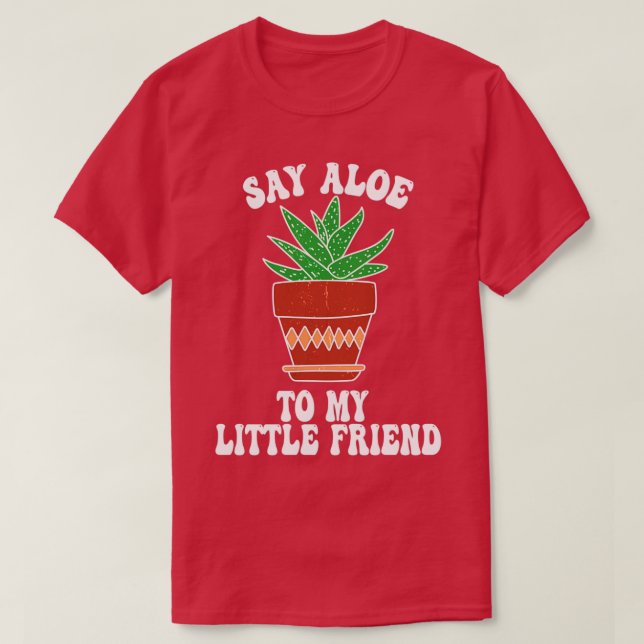 Say Aloe to My Little Friend Succa Succulent Cactu T-Shirt (Design Front)