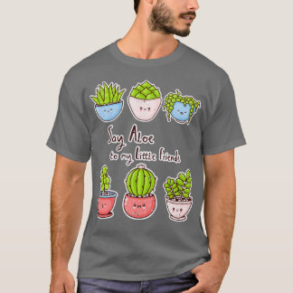 Say Aloe to my Little Friends!  T-Shirt