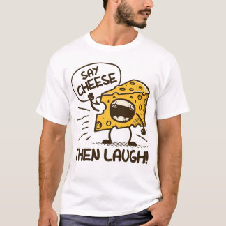 Say cheese, then laugh T-Shirt
