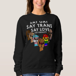 Say Gay Say Trans Say Love Say Equality 1 Sweatshirt
